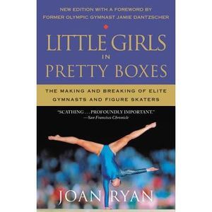 Little Girls in Pretty Boxes: The Making and Breaking of Elite Gymnasts and Figu